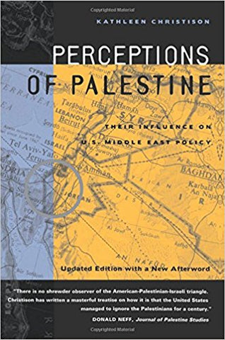 Perceptions of Palestine: Their Influence on U.S. Middle East Policy by Kathleen Christison