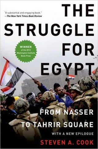 The Struggle for Egypt: From Nasser to Tahrir Square by Steven A. Cook
