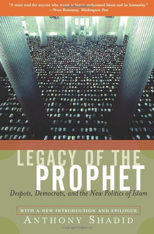 Legacy Of The Prophet: Despots, Democrats, And The New Politics Of Islam by Anthony Shadid