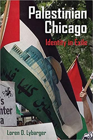 Palestinian Chicago: Identity in Exile by Loren D. Lybarger