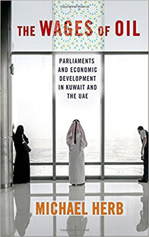 The Wages of Oil: Parliaments and Economic Development in Kuwait and the UAE by Michael Herb