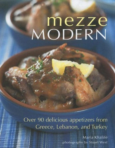 Mezze Modern: Delicious Appetizers from Greece, Lebanon, and Turkey by Maria Khalife