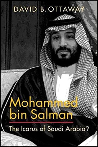 Mohammed bin Salman: The Icarus of Saudi Arabia? By David B. Ottaway