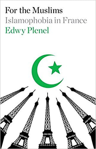 For the Muslims: Islamophobia in France by Edwy Plenel