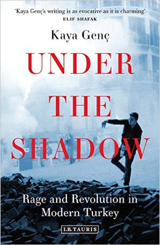 Under the Shadow: Rage and Revolution in Modern Turkey by Kaya Genç
