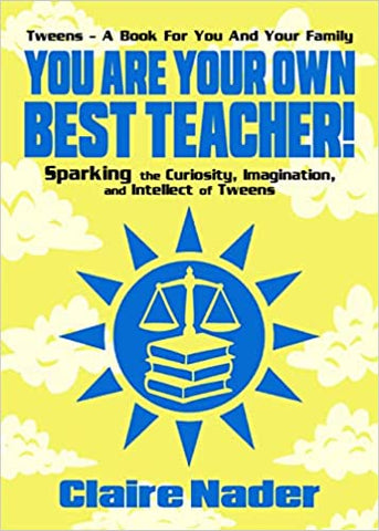 You Are Your Own Best Teacher!: Sparking the Imagination and Intellect of Tweens by Claire Nader