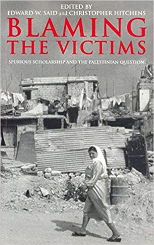 Blaming the Victims: Spurious Scholarship and the Palestinian Question by Edward W. Said