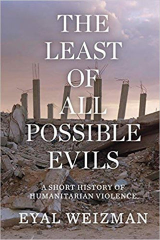 The Least of All Possible Evils: A Short History of Humanitarian Violence by Eyal Weizman