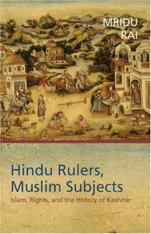Hindu Rulers, Muslim Subjects: Islam, Rights, and the History of Kashmir by Mridu Rai