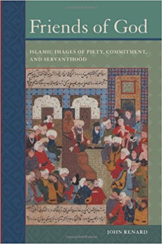 Friends of God: Islamic Images of Piety, Commitment, and Servanthood by John Renard