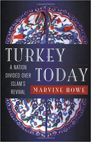 Turkey Today: A Nation Divided Over Islam's Revival by Marvine Howe