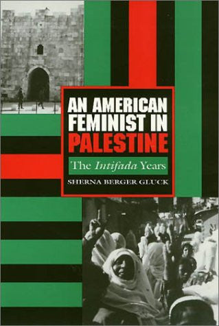 An American Feminist in Palestine: The Intifada Years by Sherna Berger Gluck