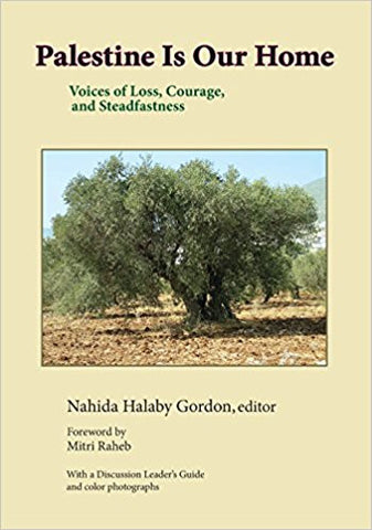 Palestine Is Our Home: Voices of Loss, Courage, and Steadfastness by Nahida Halaby Gordon