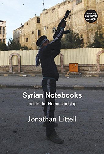 Syrian Notebooks: Inside the Homs Uprising by Jonathan Littell