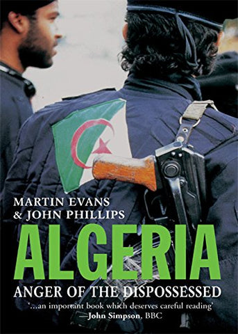 Algeria: Anger of the Dispossessed by Martin Evans and John Phillips