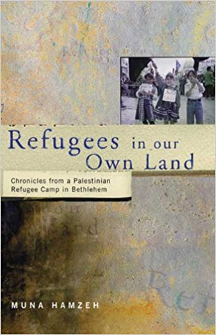 Refugees in Our Own Land: Chronicles From a Palestinian Refugee Camp in Bethlehem by Muna Hamzeh