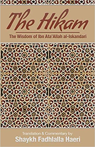 The Hikam - The Wisdom of Ibn `Ata' Allah by by Shaykh Ibn Ata'allah Al-Iskandari (Author), Shaykh Fadhlalla Haeri (Commentary)