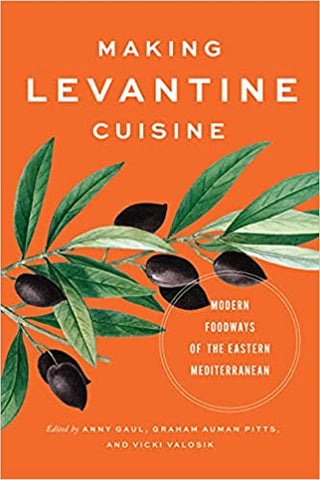 Making Levantine Cuisine: Modern Foodways of the Eastern Mediterranean edited by Anny Gaul, Graham Auman Pitts, and Vicki Valosik