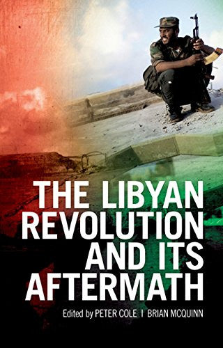 The Libyan Revolution and its Aftermath by Peter Cole and Brian McQuinn