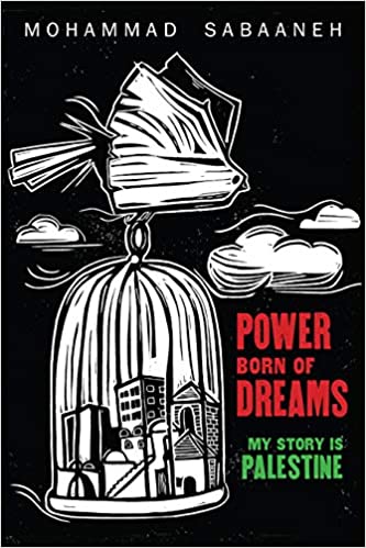 Power Born of Dreams: My Story Is Palestine by Mohammad Sabaaneh