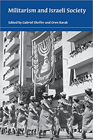 Militarism and Israeli Society edited by Gabriel Sheffer and Oren Barak