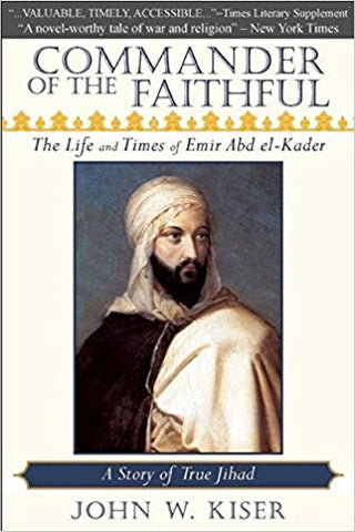 Commander of the Faithful: The Life and Times of Emir Abd el-Kader by John W. Kiser