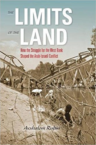 The Limits of the Land: How the Struggle for the West Bank Shaped the Arab-Israeli Conflict by Avshalom Rubin