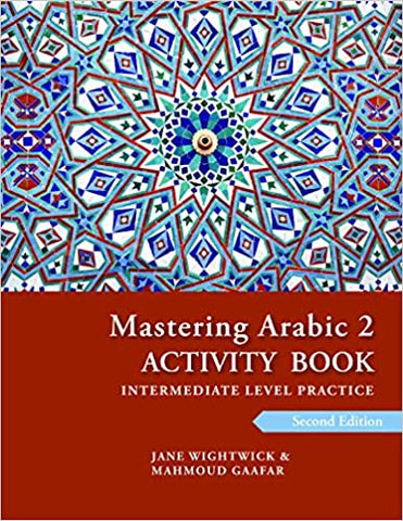 Mastering Arabic 2 Activity Book, 2nd Edition: An Intermediate Course by Jane Wightwick and Mahmoud Gaafar
