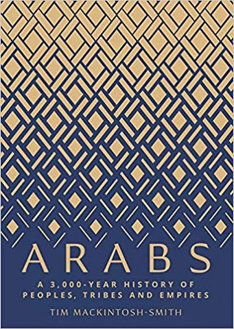 Arabs: A 3,000-Year History of Peoples, Tribes and Empires by Tim Mackintosh-Smith