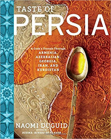 Taste of Persia: A Cook's Travels Through Armenia, Azerbaijan, Georgia, Iran, and Kurdistan by Noami Duguid