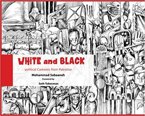 White and Black: Political Cartoons from Palestine by Mohammad Sabaaneh