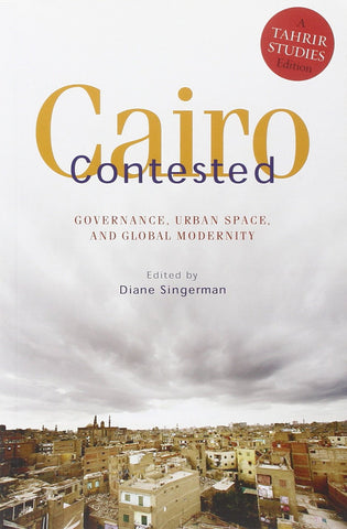 Cairo Contested: Governance, Urban Space, and Global Modernity by Diane Singerman