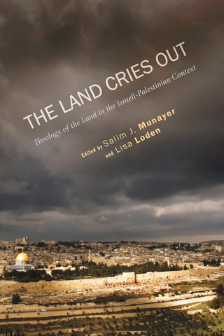 The Land Cries Out: Theology of the Land in the Israeli-Palestinian Context by Salim J. Munayer