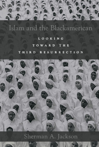 Islam and the Blackamerican: Looking Toward the Third Resurrection by Sherman A. Jackson