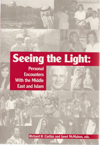 Seeing the Light: Personal Encounters With the Middle East and Islam by Richard H. Curtiss and Janet McMahon