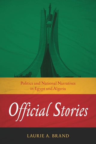 Official Stories: Politics and National Narratives in Egypt and Algeria by Laurie Brand
