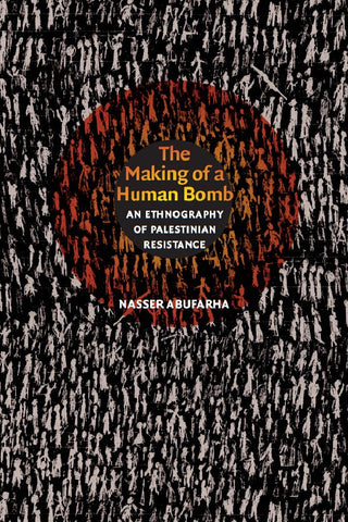 The Making of a Human Bomb: An Ethnography of Palestinian Resistance by Nasser Abufarha