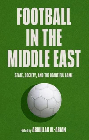 Football in the Middle East: State, Society, and the Beautiful Game edited by Abdoullah Al-Arian