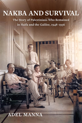 Nakba and Survival: The Story of Palestinians Who Remained in Haifa and the Galilee, 1948-1956 by Adel Manna