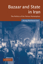 Bazaar and State in Iran: The Politics of the Tehran Marketplace by Arang Keshavarzian