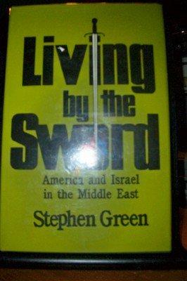 Living by the Sword: American and Israel in the Middle East by Stephen Green