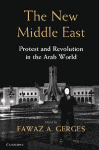 The New Middle East: Protest and Revolution in the Arab World by Fawaz A. Gerges