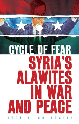 Cycle of Fear: Syria's Alawites in War and Peace by Leon Goldsmith