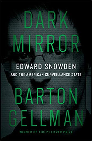 Dark Mirror: Edward Snowden and the American Surveillance State by Barton Gellman
