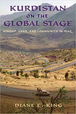 Kurdistan on the Global Stage: Kinship, Land, and Community in Iraq by Diane E. King