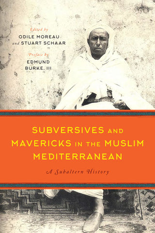 Subversives and Mavericks in the Muslim Mediterranean: A Subaltern History edited by Odile Moreau and Stuart Schaar