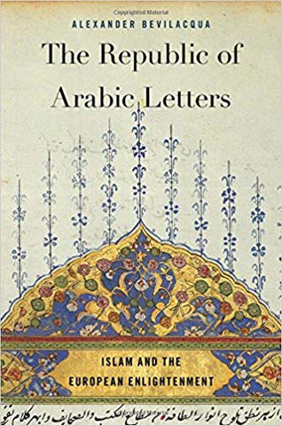 The Republic of Arabic Letters: Islam and the European Enlightenment