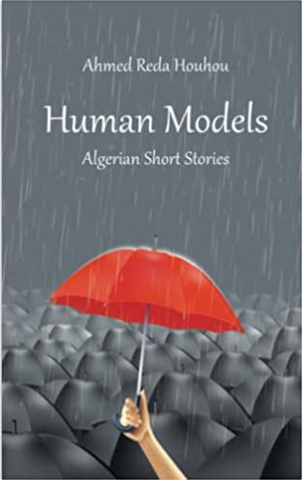 Human Models: Algerian Short Stories by Ahmed Reda Houhou