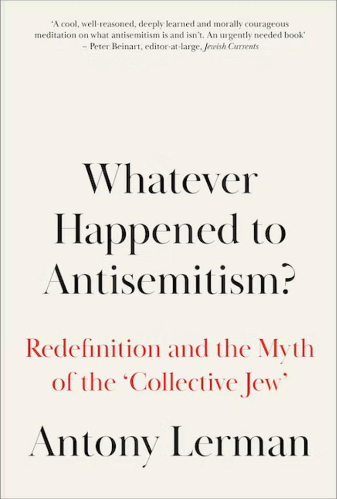Whatever Happened to Antisemitism?: Redefinition and the Myth of the 'Collective Jew' by Antony Lerman