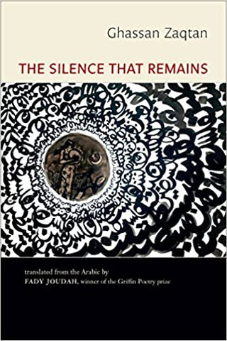 The Silence That Remains: Selected Poems by Ghassan Zaqtan, translated by Fady Joudah